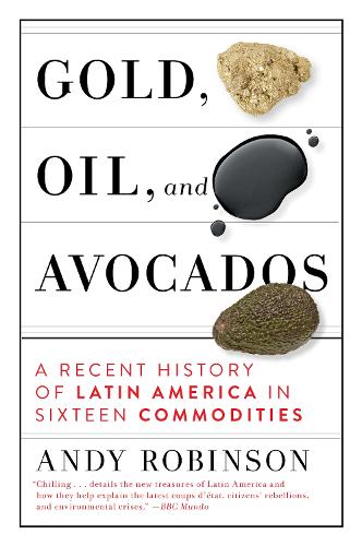 Бумажная книга «Gold, Oil, And Avocados: A Recent History of Latin America in Sixteen Commodities», автор Энди Робинсон - фото №1