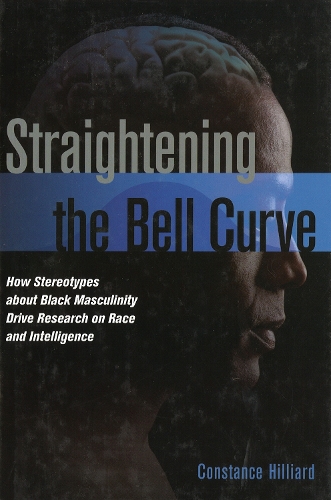 Бумажная книга «Straightening the Bell Curve: How Stereotypes About Black Masculinity Drive Research on Race and Intelligence», автор Констанс Хиллиард - фото №1