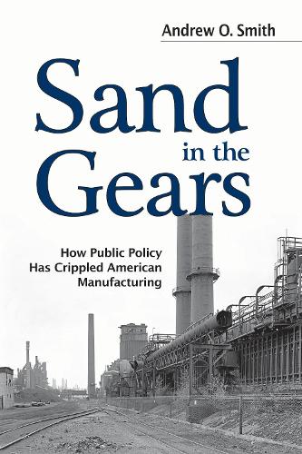 Бумажная книга «Sand in the Gears: How Public Policy Has Crippled American Manufacturing», автор Эндрю О. Смит - фото №1