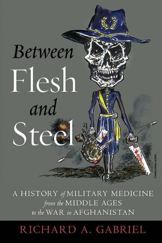 Бумажная книга «Between Flesh and Steel: A History of Military Medicine from the Middle Ages to the War in Afghanistan», автор Ричард А. Габриэль - фото №1