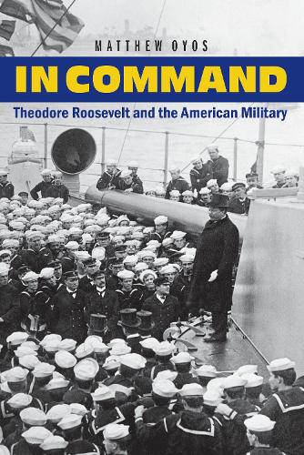Паперова книга «In Command: Theodore Roosevelt and the American Military», автор Метью М. Ойос - фото №1