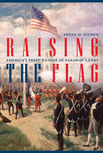 Паперова книга «Raising the Flag: America’S First Envoys in Faraway Lands», автор Пітер Айхер - фото №1
