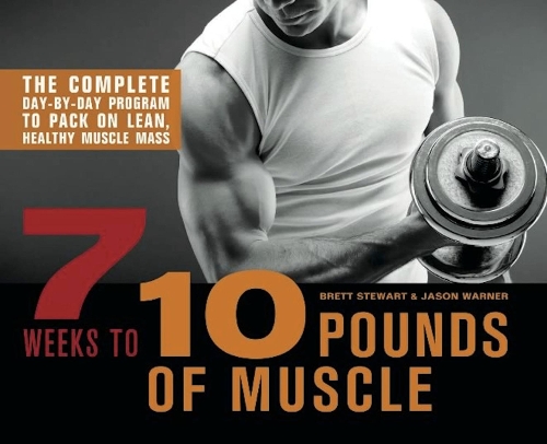 Бумажная книга «7 Weeks To 10 Pounds Of Muscle: The Complete Day-by-Day Program to Pack on Lean, Healthy Muscle Mass», авторов Бретт Стюарт, Джейсон Уорнер - фото №1