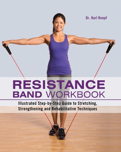 Бумажная книга «Resistance Band Workbook: Illustrated Step-by-Step Guide to Stretching, Strengthening and Rehabilitative Techniques», автор Карл Кнопф - фото №1