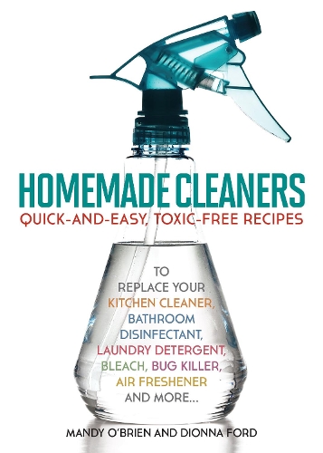 Бумажная книга «Homemade Cleaners: Quick-and-Easy, Toxin-Free Recipes to Replace Your Kitchen Cleaner, Bathroom Disinfectant, Laundry Detergent, Bleach, Bug Killer, Air Freshener, and more», авторов Дионна Форд, Мэнди О'Брайен - фото №1