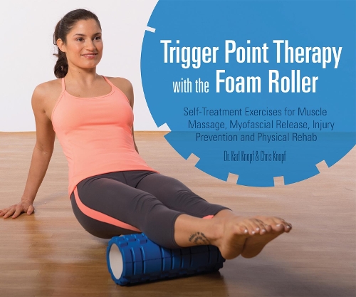 Бумажная книга «Trigger Point Therapy With The Foam Roller: Exercises for Muscle Massage, Myofascial Release, Injury Prevention and Physical Rehab», авторов Крис Кнопф, Карл Кнопф - фото №1