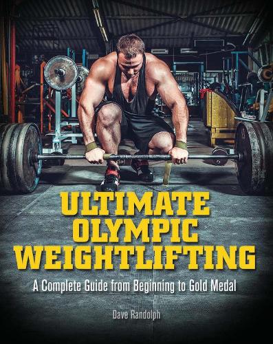 Бумажная книга «Ultimate Olympic Weightlifting: A Complete Guide to Barbell Lifts -- from Beginner to Gold Medal», автор Дэйв Рэндольф - фото №1