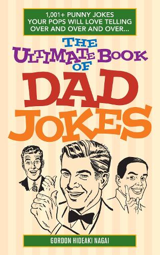 Бумажная книга «The Ultimate Book Of Dad Jokes: 1,001+ Punny Jokes Your Pops Will Love Telling Over and Over and Over...», автор Гордон Хидеаки Нагаи - фото №1