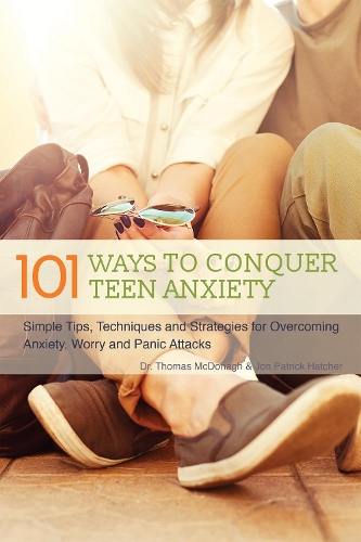 Бумажная книга «101 Ways To Conquer Teen Anxiety: Simple Tips, Techniques and Strategies for Overcoming Anxiety, Worry and Panic Attacks», авторов Джон Патрик Хэтчер, Томас Макдонах - фото №1