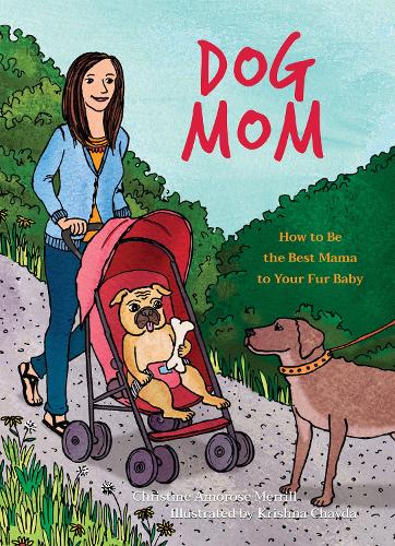 Бумажная книга «Dog Mom: How to be the Best Mama to Your Fur Baby», автор Кристина Амороза Меррилл - фото №1