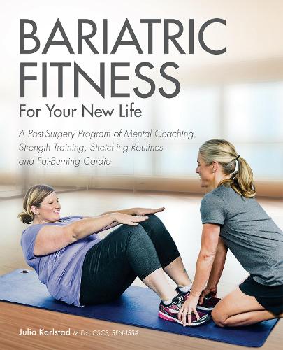 Бумажная книга «Bariatric Fitness for Your New Life: A Post Surgery Program of Mental Coaching, Strength Training, Stretching Routines and Fat-Burning Cardio», автор Джулия Карлстад - фото №1