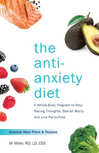 Паперова книга «The Anti-Anxiety Diet: A Whole Body Program to Stop Racing Thoughts, Banish Worry and Live Panic-Free», автор Алі Міллер - фото №1