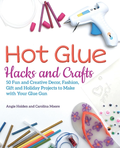 Бумажная книга «Hot Glue Hacks And Crafts: 50 Fun and Creative Decor, Fashion, Gift and Holiday Projects to Make with Your Glue Gun», авторов Энджи Холден, Каролина Мур - фото №1