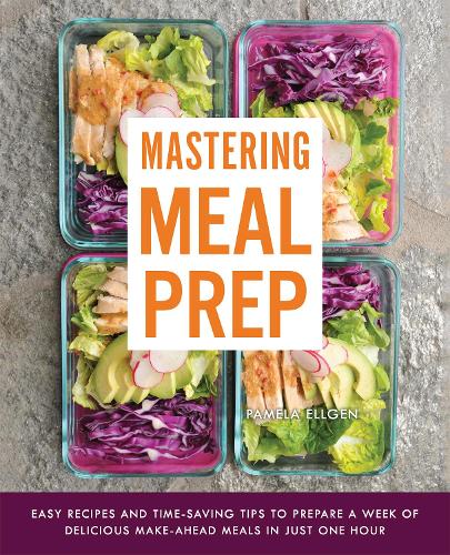 Паперова книга «Mastering Meal Prep: Easy Recipes and Time-Saving Tips to Prepare a Week of Delicious Make-Ahead Meals in just One Hour», автор Памела Еллген - фото №1