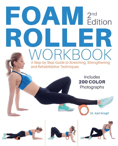 Бумажная книга «Foam Roller Workbook, 2nd Edition: A Step-by-Step Guide to Stretching, Strengthening and Rehabilitative Techniques», автор Карл Кнопф - фото №1