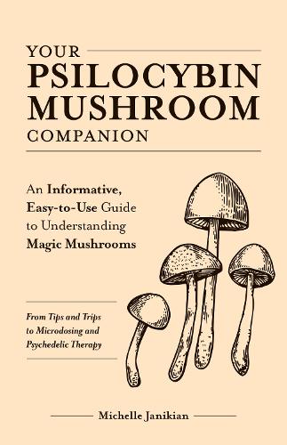 Бумажная книга «Your Psilocybin Mushroom Companion: An Informative, Easy-to-Use Guide to Understanding Magic Mushrooms -- From Tips and Trips to Microdosing and Psychedelic Therapy», автор Мишель Джаникян - фото №1