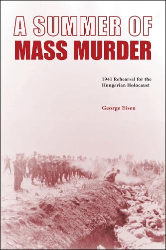 Бумажная книга «A Summer of Mass Murder: 1941 Rehearsal for the Hungarian Holocaust», автор Джордж Айзен - фото №1