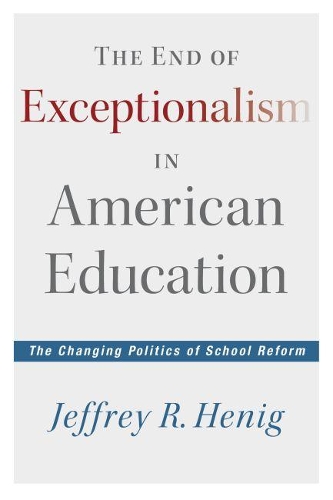 Бумажная книга «The End of Exceptionalism in American Education: The Changing Politics of School Reform», автор Джеффри Р. Хениг - фото №1