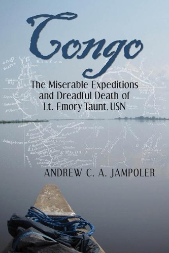 Бумажная книга «Congo: The Miserable Expeditions and Dreadful Death of Lt. Emory Taunt, USN», автор Эндрю К. А. Джамполер - фото №1