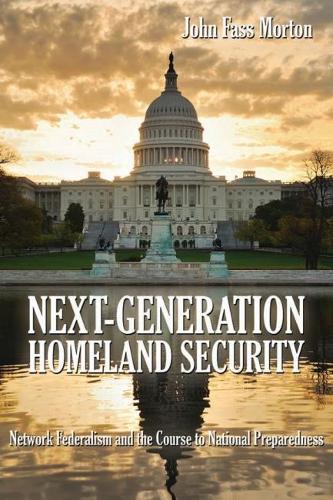 Бумажная книга «Next-Generation Homeland Security: Network Federalism and the Course to National Preparedness», автор Джон Фасс Мортон - фото №1