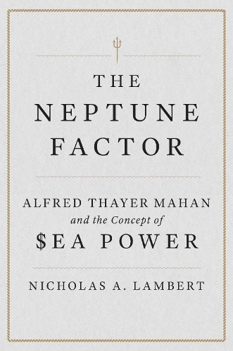 Бумажная книга «The Neptune Factor: Alfred Thayer Mahan and the Concept of Sea Power», автор Николас А. Ламберт - фото №1