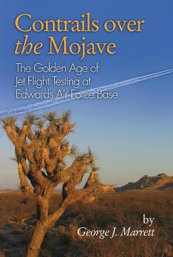 Бумажная книга «Contrails over the Mojave: The Golden Age of Jet Flight Testing at Edwards Air Force Base», автор Джордж Дж. Марретт - фото №1