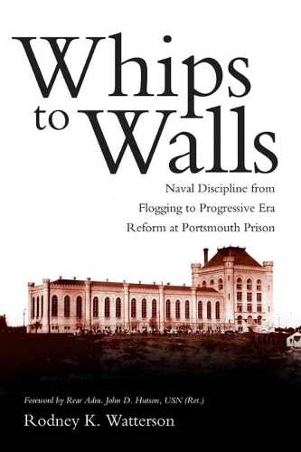 Бумажная книга «Whips to Walls: Naval Discipline from Flogging to Progressive Era Reform at Portsmouth Prison», автор Родни К. Уоттерсон - фото №1
