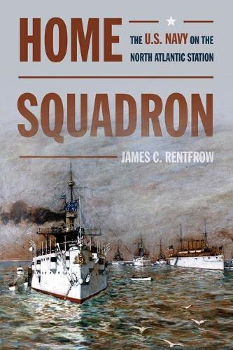 Бумажная книга «Home Squadron: The U.S. Navy on the North Atlantic Station», автор Джеймс К. Рентфроу - фото №1