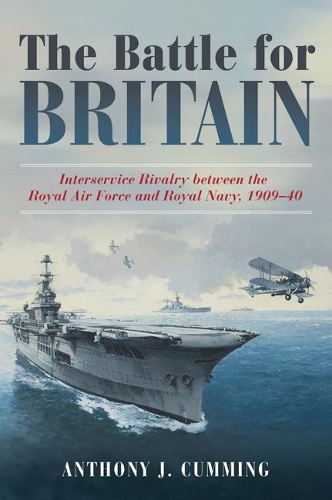 Бумажная книга «The Battle for Britain: Interservice Rivalry between the Royal Air Force and the Royal Navy, 1909-1940», автор Энтони Дж. Камминг - фото №1