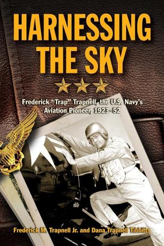 Паперова книга «Harnessing the Sky: Frederick “Trap” Trapnell, the U.S. Navy's Aviation Pioneer, 1923-1952», авторів Дана Трапнелл Тіббітс, Фредерік М. Трапнелл-молодший - фото №1