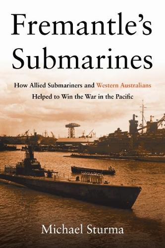 Бумажная книга «Fremantle's Submarines: How Allied Submariners and Western Australians Helped to Win the War in the Pacific», автор Майкл Стурма - фото №1