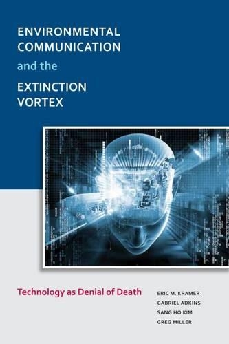 Паперова книга «Environmental Communication and the Extinction Vortex: Technology as Denial of Death», авторів Ерік М. Крамер, Габріель Адкінс, Грег Міллер, Санг Хо Кім - фото №1