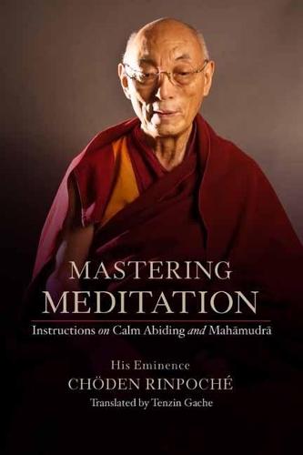 Бумажная книга «Mastering Meditation: Instructions on Calm Abiding and Mahamudra», автор Его Преосвященство Чоден Ринпоче - фото №1