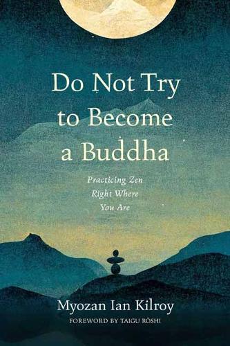 Бумажная книга «Do Not Try to Become a Buddha: Practicing Zen Right Where You Are», автор Миозан Ян Килрой - фото №1