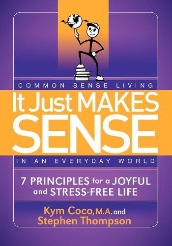 Паперова книга «It Just Makes Sense: Common Sense Living in an Everyday World: 7 Principles for a Joyful and Stress Free Life», авторів Кім Коко, Стівен Томпсон - фото №1