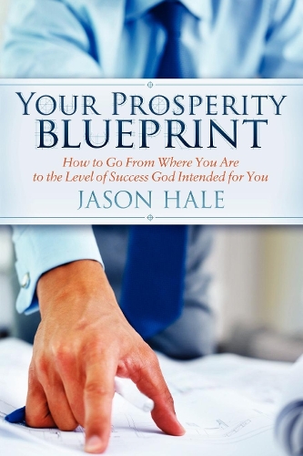 Паперова книга «Your Prosperity Blueprint: How to Go From Where You Are to the Level of Success God Intended for You», автор Джейсон Хейл - фото №1
