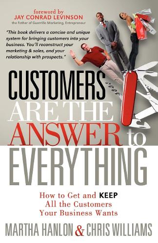 Бумажная книга «Customers are the Answer to Everything: How to Get and Keep all the Customers Your Business Wants», авторов Крис Уильямс, Марта Хэнлон - фото №1