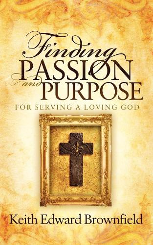 Бумажная книга «Finding PASSION And PURPOSE For Serving a Loving God», автор Кит Эдвард Браунфилд - фото №1