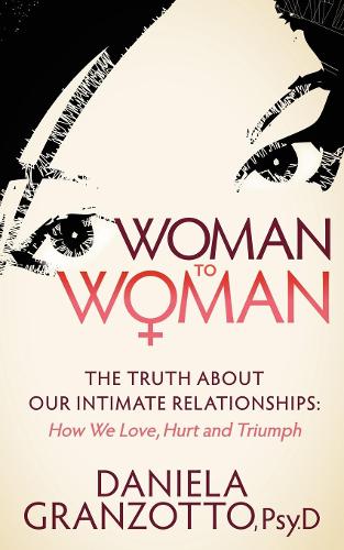 Бумажная книга «Woman to Woman: The Truth About Our Intimate Relationships:  How We Love, Hurt and Triumph», автор Даниэла Гранзотто - фото №1