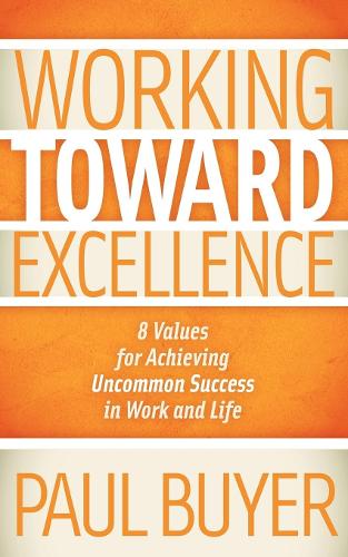 Паперова книга «Working Toward Excellence: 8 Values for Achieving Uncommon Success in Work and Life», автор Пол Баєр - фото №1