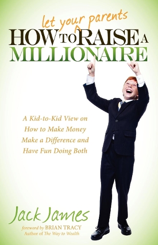 Бумажная книга «How to Let Your Parents Raise a Millionaire: A Kid-to-Kid View on How to Make Money Make a Difference and Have Fun Doing Both», автор Джек Джеймс - фото №1