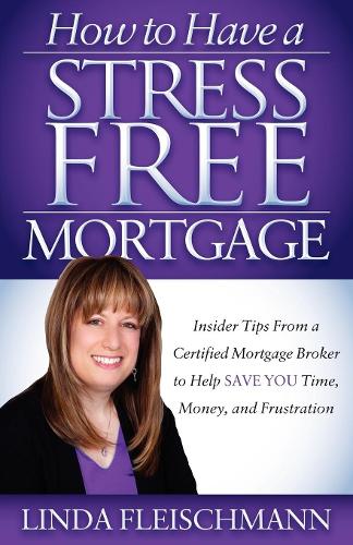 Бумажная книга «How to Have a Stress Free Mortgage: Insider Tips From a Certified Mortgage Broker to Help Save You Time, Money, and Frustration», автор Линда Флейшманн - фото №1