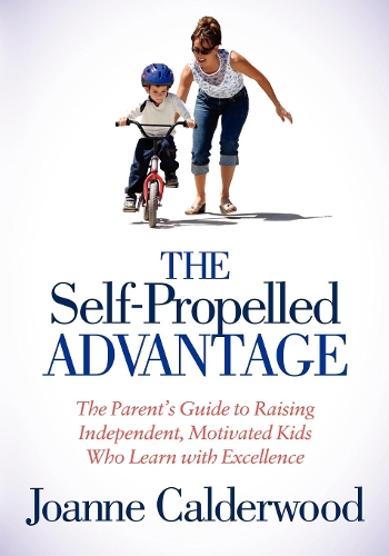 Бумажная книга «The Self-Propelled Advantage: The Parent's Guide to Raising Independent, Motivated Kids Who Learn with Excellence», автор Джоанна Колдервуд - фото №1