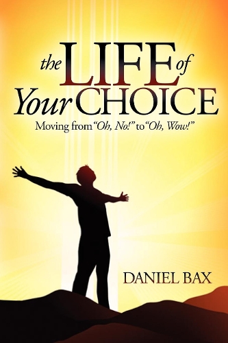 Бумажная книга «The Life of Your Choice: Moving from ''Oh, No!'' to ''Oh, Wow!''», автор Дэниел Бакс - фото №1