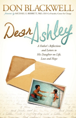 Бумажная книга «Dear Ashley: A Father's Reflections and Letters to His Daughter on Life, Love and Hope», автор Дон Блэквелл - фото №1