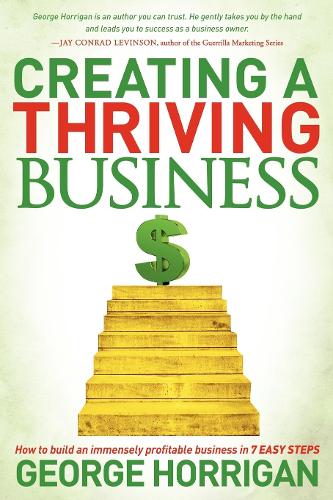 Бумажная книга «Creating a Thriving Business: How to Build an Immensely Profitable Business in 7 Easy Steps», автор Джордж Хорриган - фото №1