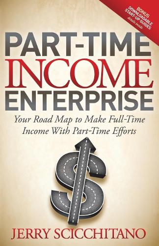 Паперова книга «Part-Time Income Enterprise: Your Road Map to Make Full-Time Income With Part-Time Efforts», автор Джеррі Скікітано - фото №1