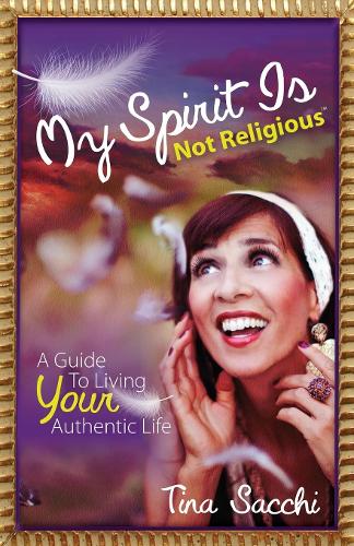 Бумажная книга «My Spirit Is Not Religious: A Guide To Living Your Authentic Life (A SBNR or Spiritual But Not Religious Book)», автор Тина Сакки - фото №1