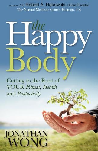 Бумажная книга «The Happy Body: Getting to the Root of YOUR Fitness, Health and Productivity», автор Джонатан Вонг - фото №1
