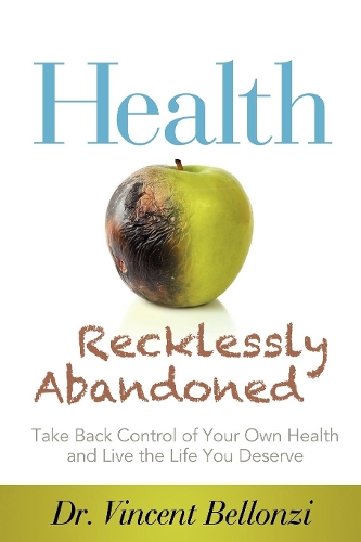 Паперова книга «Health Recklessly Abandoned: Take Back Control of Your Own Health and Live the Life You Deserve», автор Вінсент Беллонці - фото №1